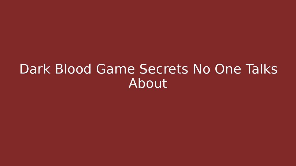 Dark Blood Game Secrets No One Talks About