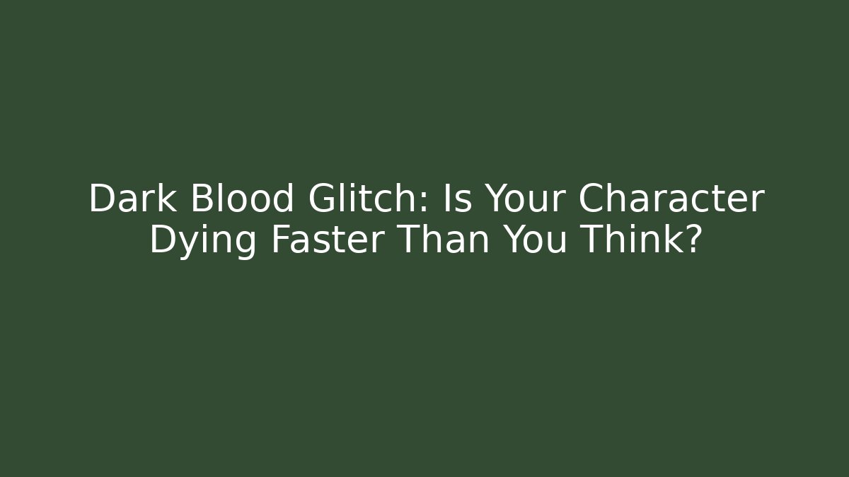 Dark Blood Glitch: Is Your Character Dying Faster Than You Think?