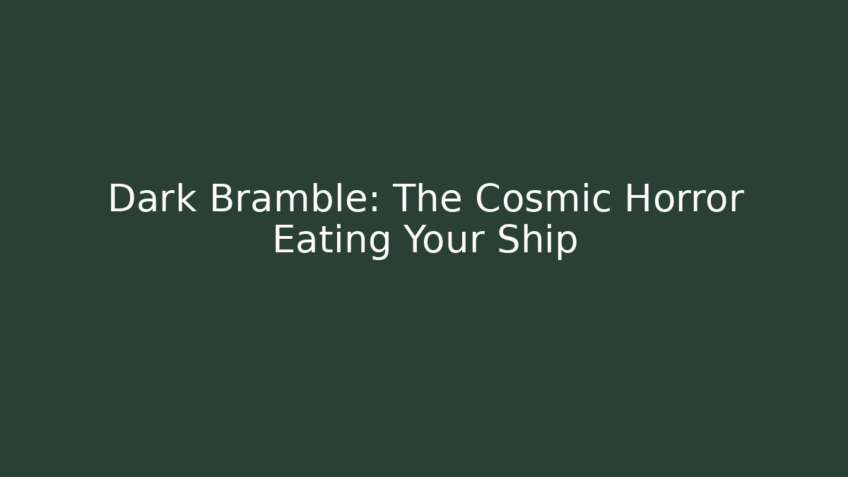 Dark Bramble: The Cosmic Horror Eating Your Ship