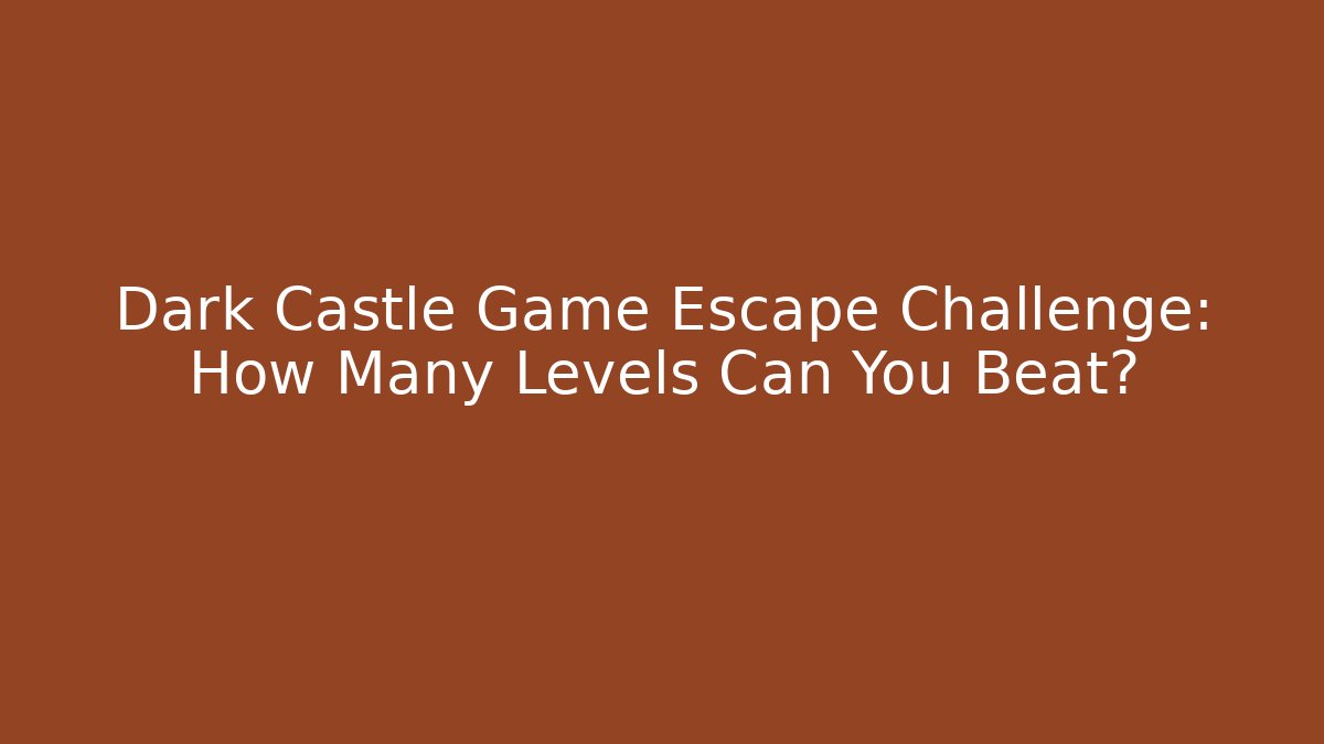 Dark Castle Game Escape Challenge: How Many Levels Can You Beat?
