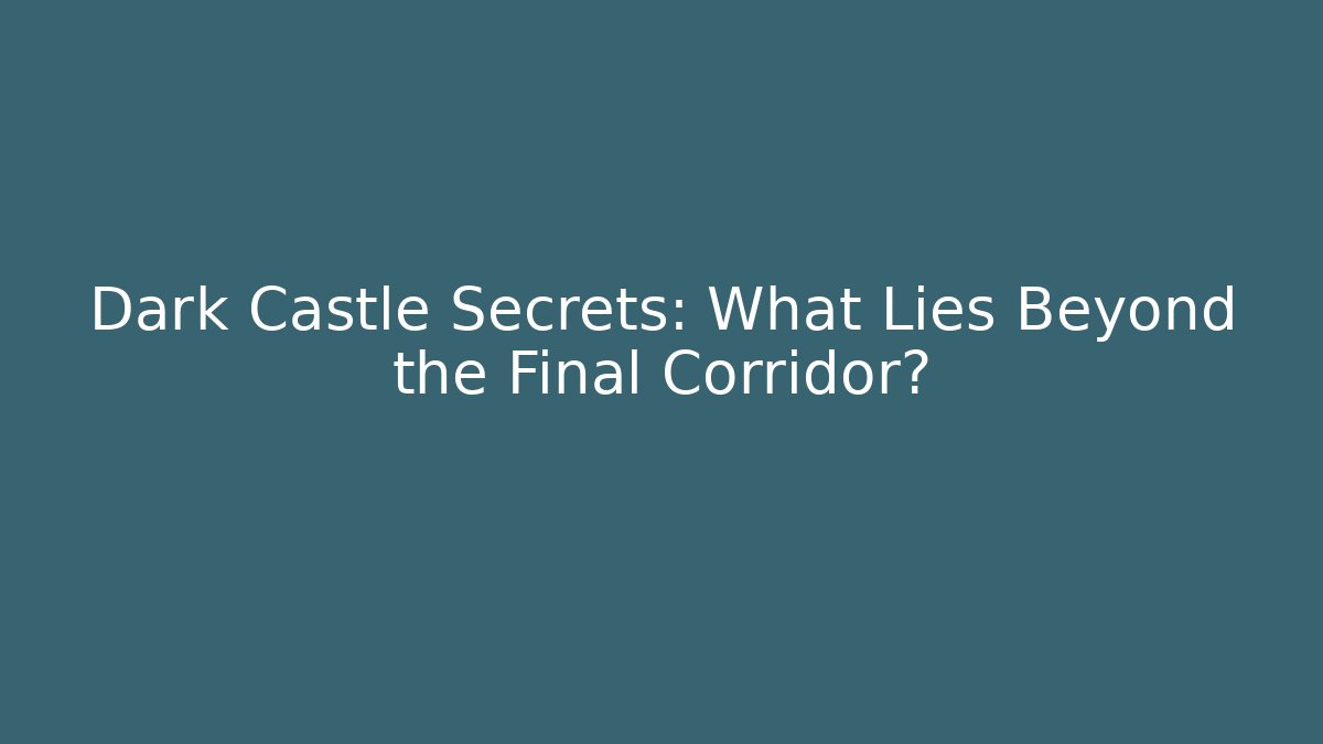 Dark Castle Secrets: What Lies Beyond the Final Corridor?