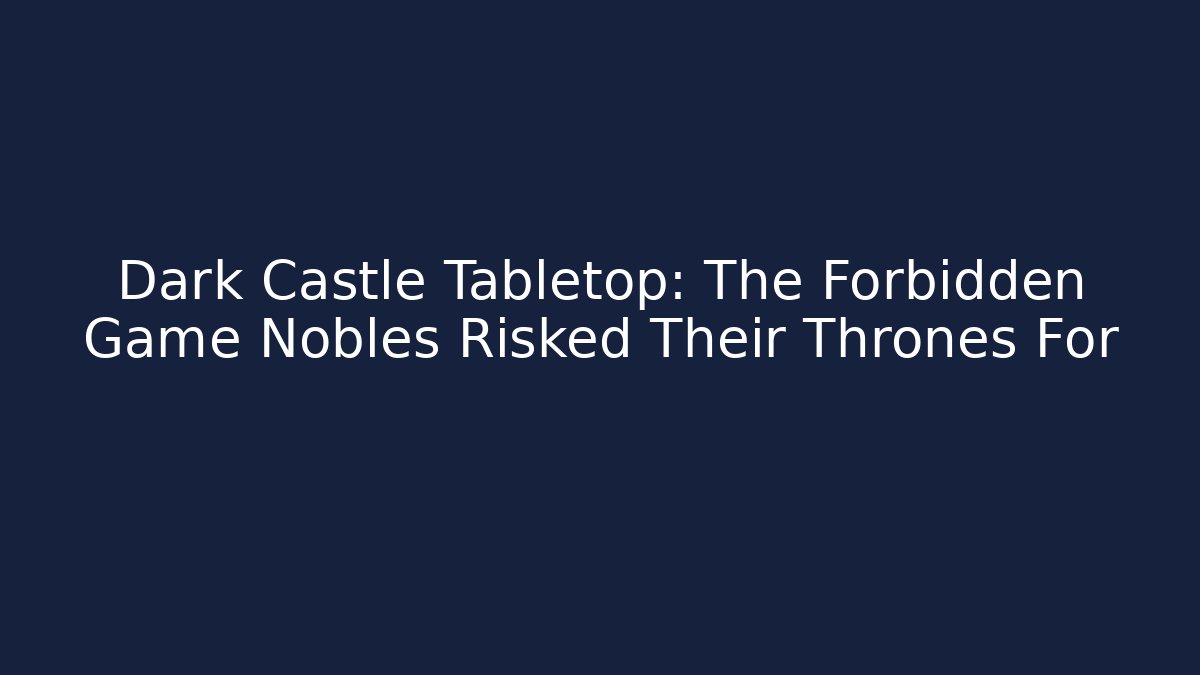 Dark Castle Tabletop: The Forbidden Game Nobles Risked Their Thrones For