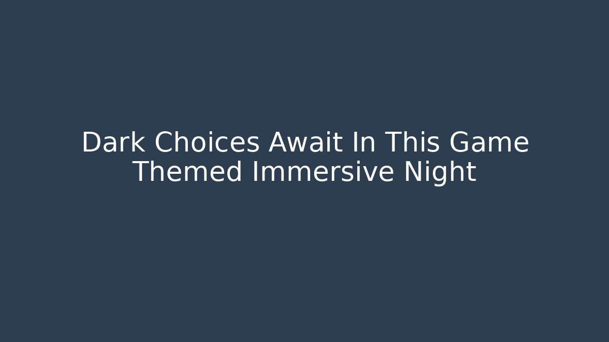 Dark Choices Await In This Game Themed Immersive Night