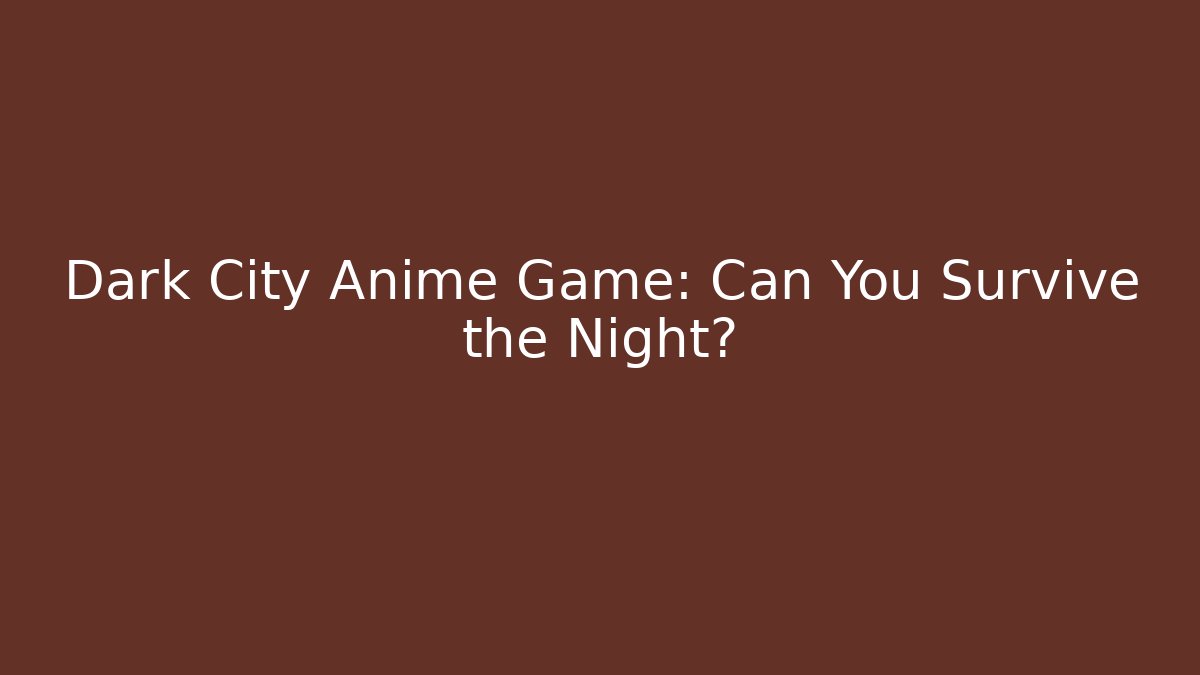 Dark City Anime Game: Can You Survive the Night? - Critter Realm