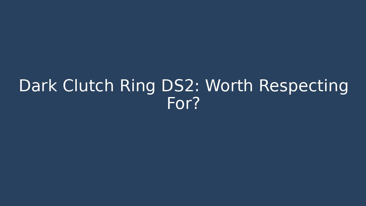 Dark Clutch Ring DS2: Worth Respecting For?