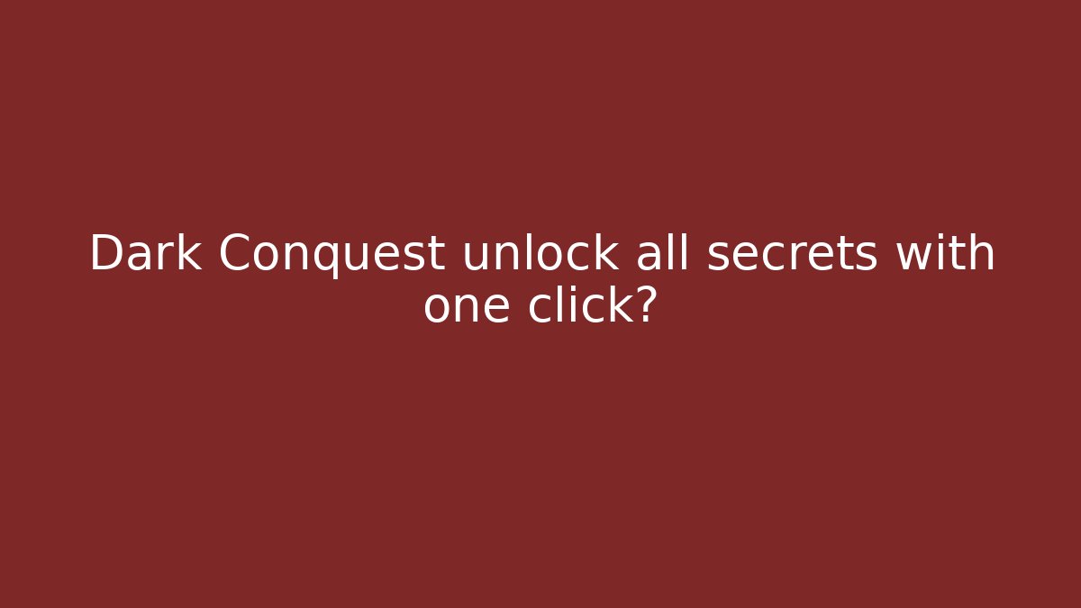 Dark Conquest unlock all secrets with one click? - Critter Realm