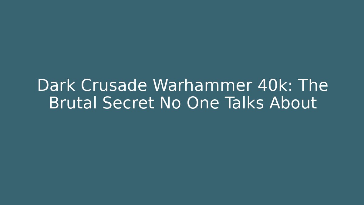 Dark Crusade Warhammer 40k: The Brutal Secret No One Talks About