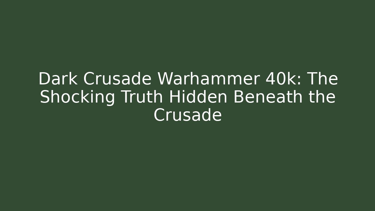 Dark Crusade Warhammer 40k: The Shocking Truth Hidden Beneath the Crusade