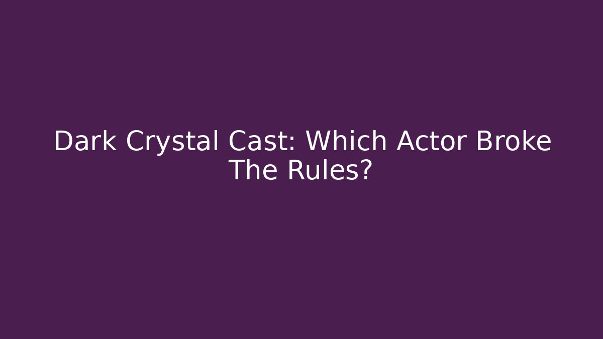Dark Crystal Cast: Which Actor Broke The Rules?