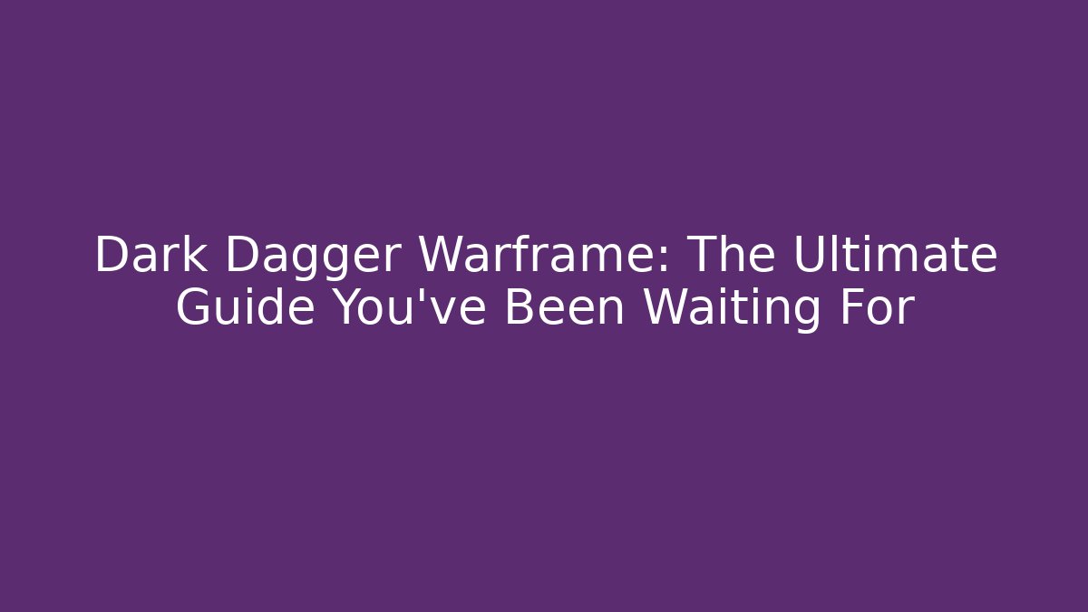 Dark Dagger Warframe: The Ultimate Guide You’ve Been Waiting For