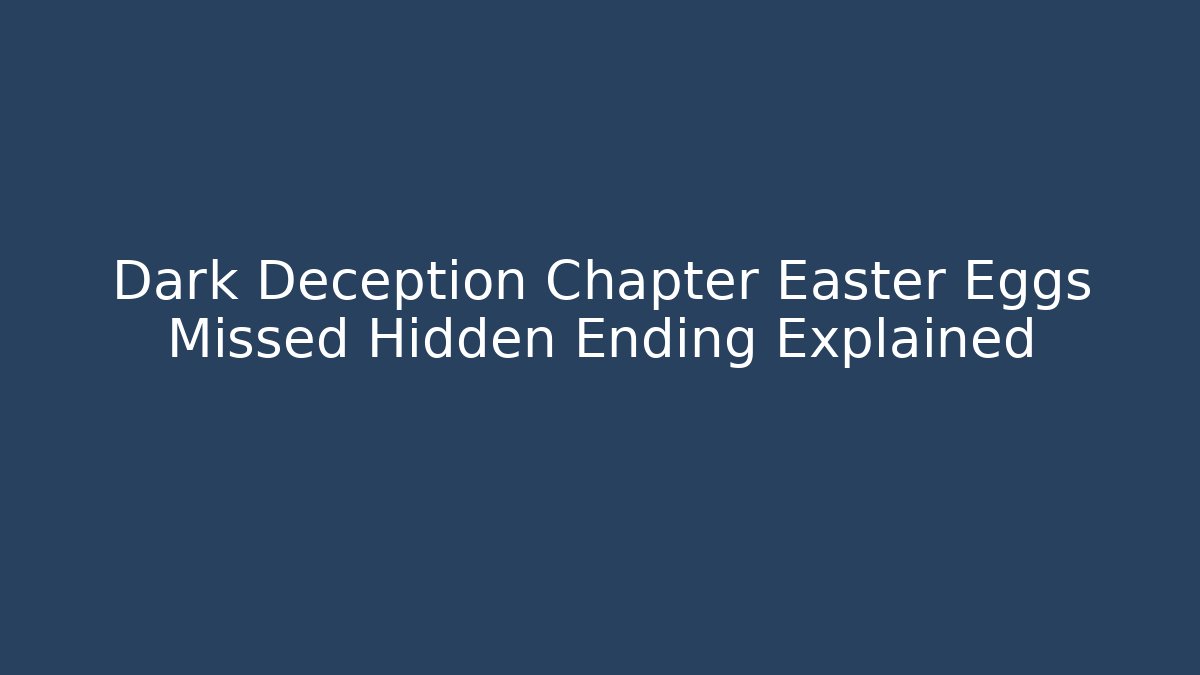 Dark Deception Chapter Easter Eggs Missed Hidden Ending Explained