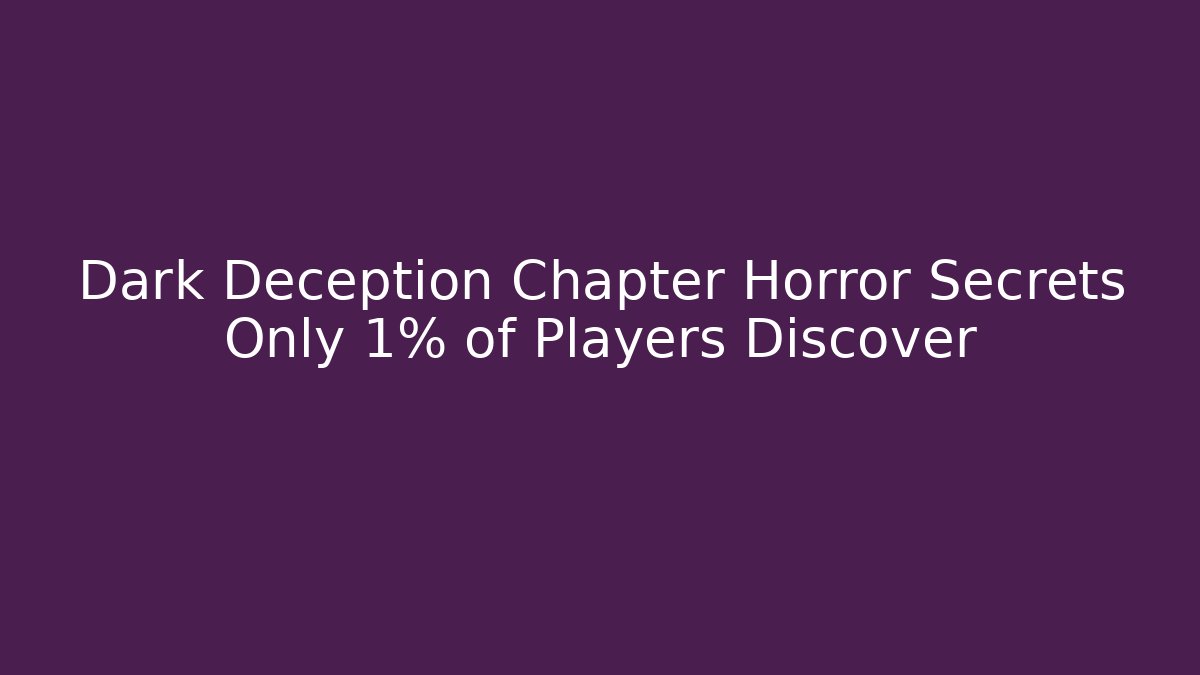 Dark Deception Chapter Horror Secrets Only 1% of Players Discover