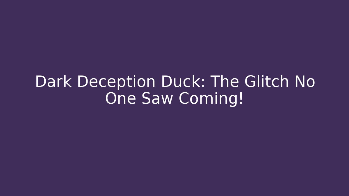Dark Deception Duck: The Glitch No One Saw Coming!