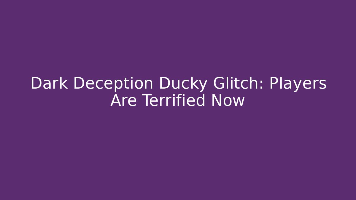 Dark Deception Ducky Glitch: Players Are Terrified Now