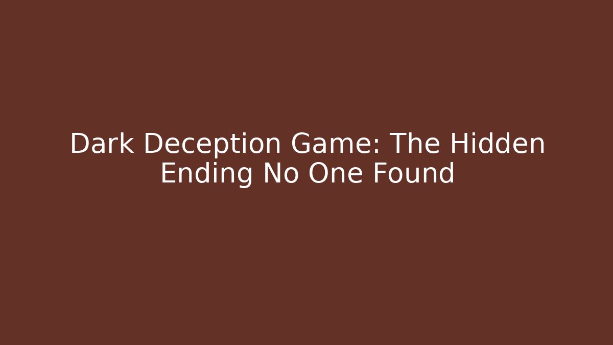 Dark Deception Game: The Hidden Ending No One Found