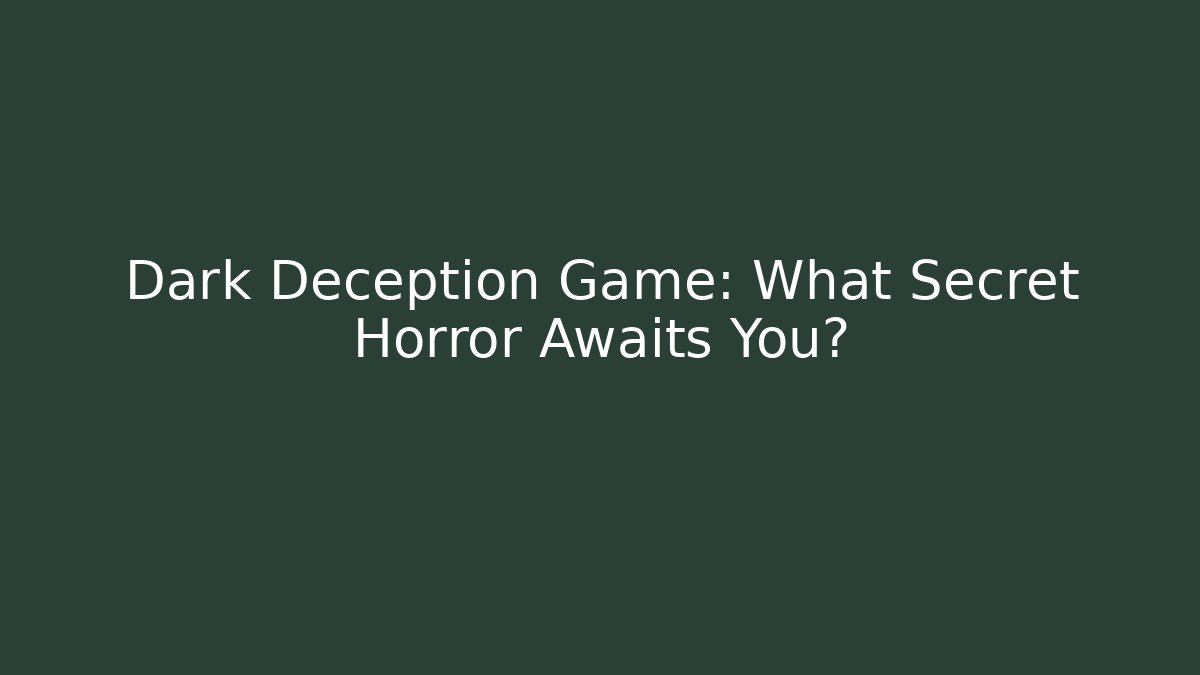 Dark Deception Game: What Secret Horror Awaits You?