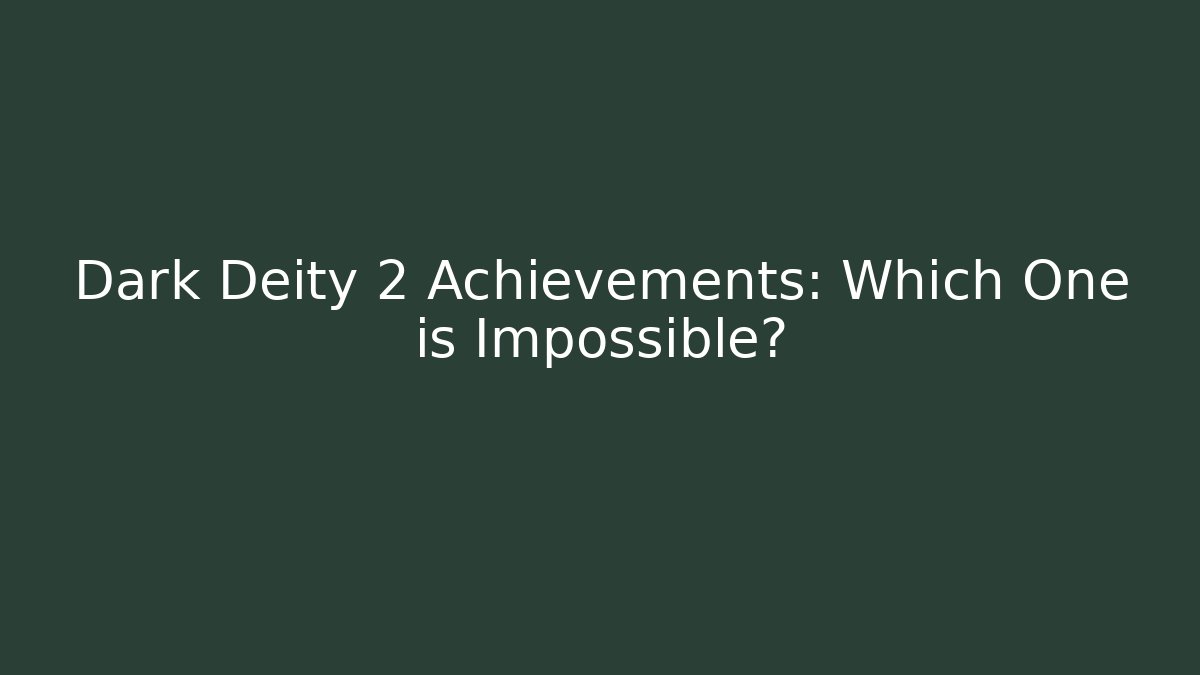 Dark Deity 2 Achievements: Which One is Impossible?