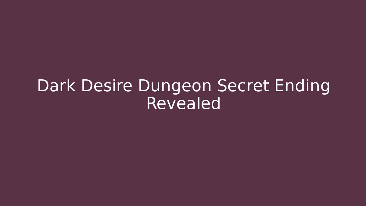 Dark Desire Dungeon Secret Ending Revealed