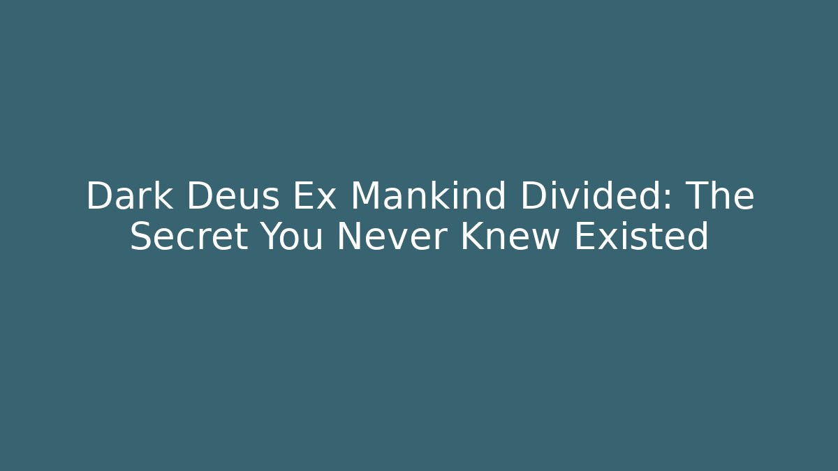 Dark Deus Ex Mankind Divided: The Secret You Never Knew Existed