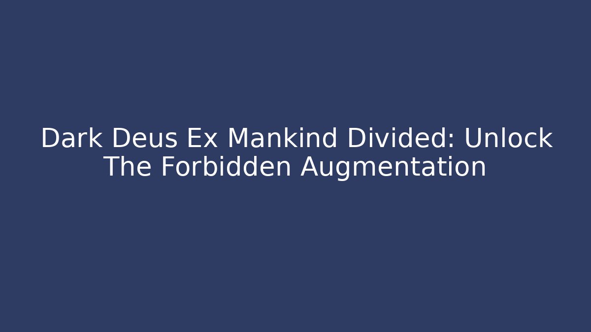 Dark Deus Ex Mankind Divided: Unlock The Forbidden Augmentation