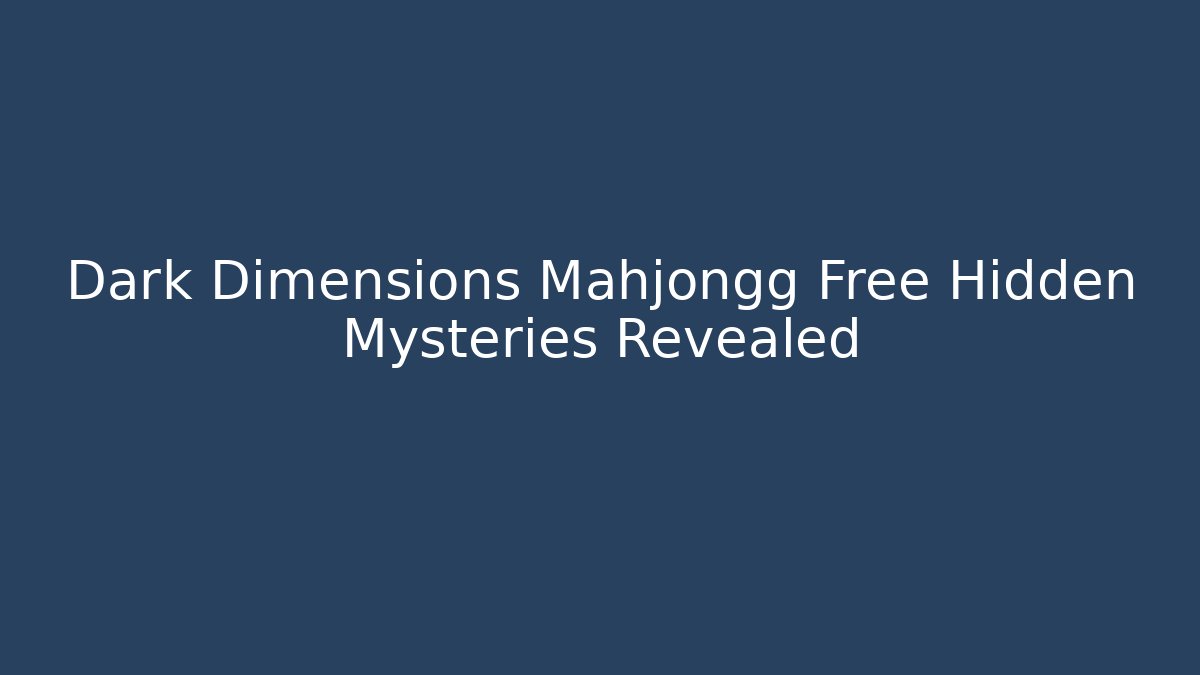 Dark Dimensions Mahjongg Free Hidden Mysteries Revealed - Critter Realm