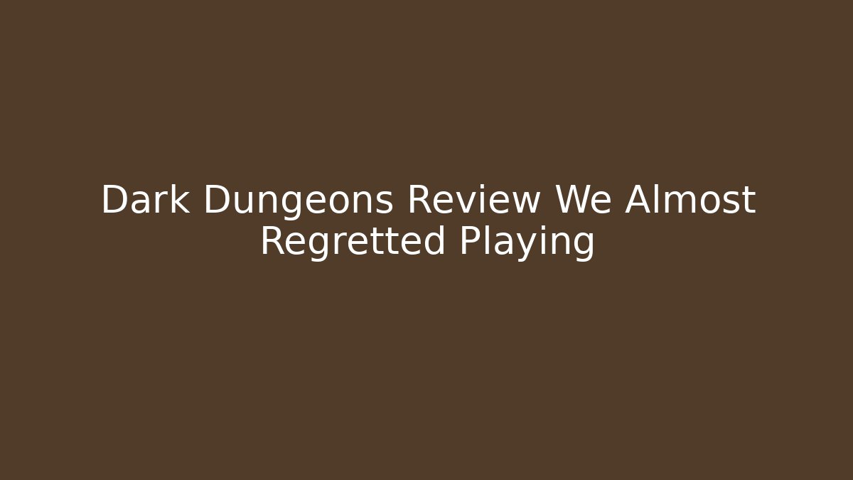 Dark Dungeons Review We Almost Regretted Playing