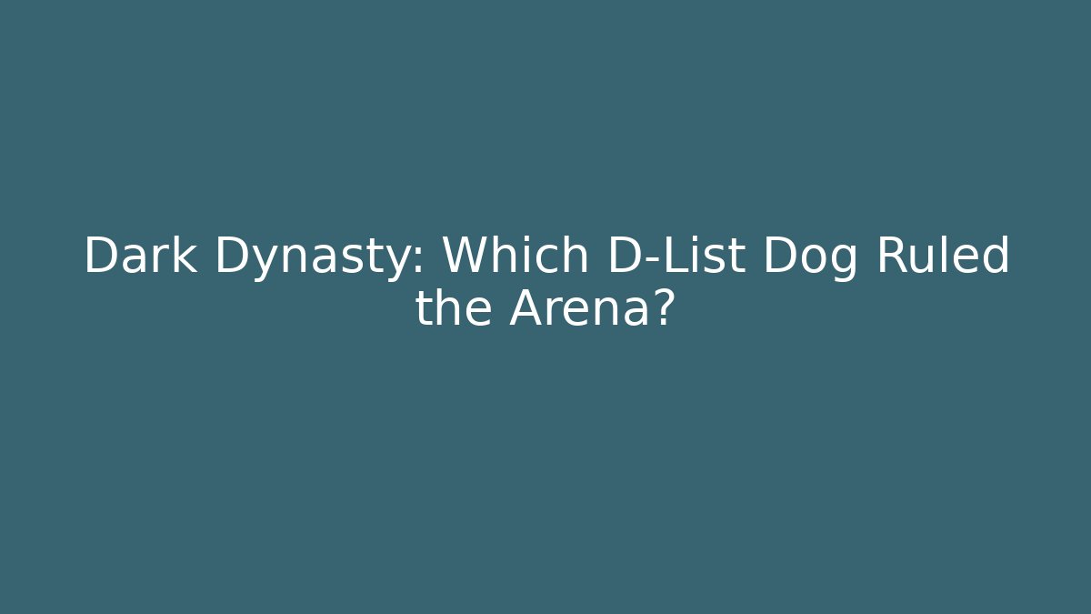 Dark Dynasty: Which D-List Dog Ruled the Arena?