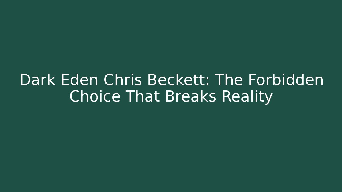 Dark Eden Chris Beckett: The Forbidden Choice That Breaks Reality