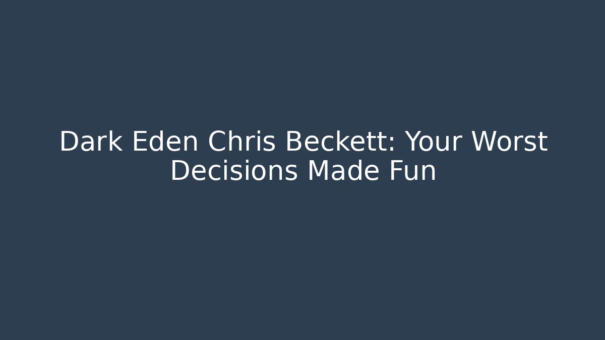 Dark Eden Chris Beckett: Your Worst Decisions Made Fun