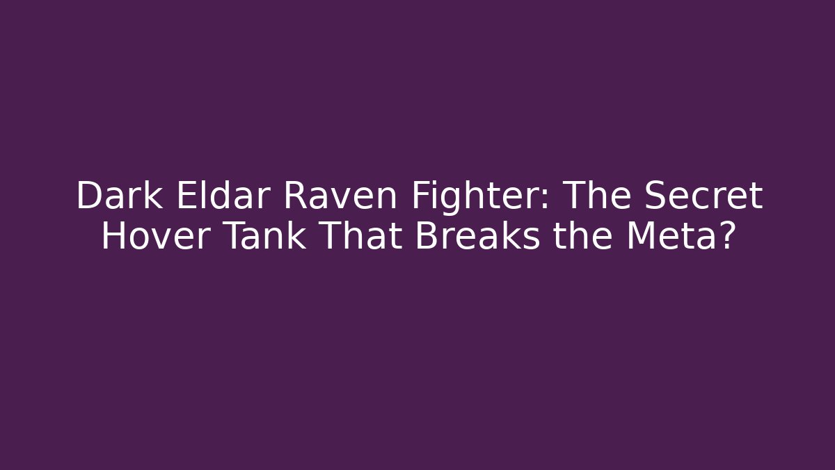 Dark Eldar Raven Fighter: The Secret Hover Tank That Breaks the Meta?