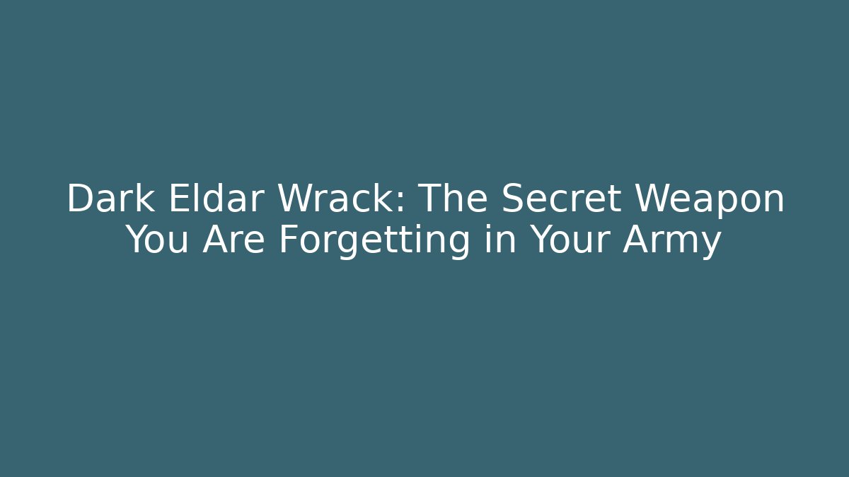 Dark Eldar Wrack: The Secret Weapon You Are Forgetting in Your Army