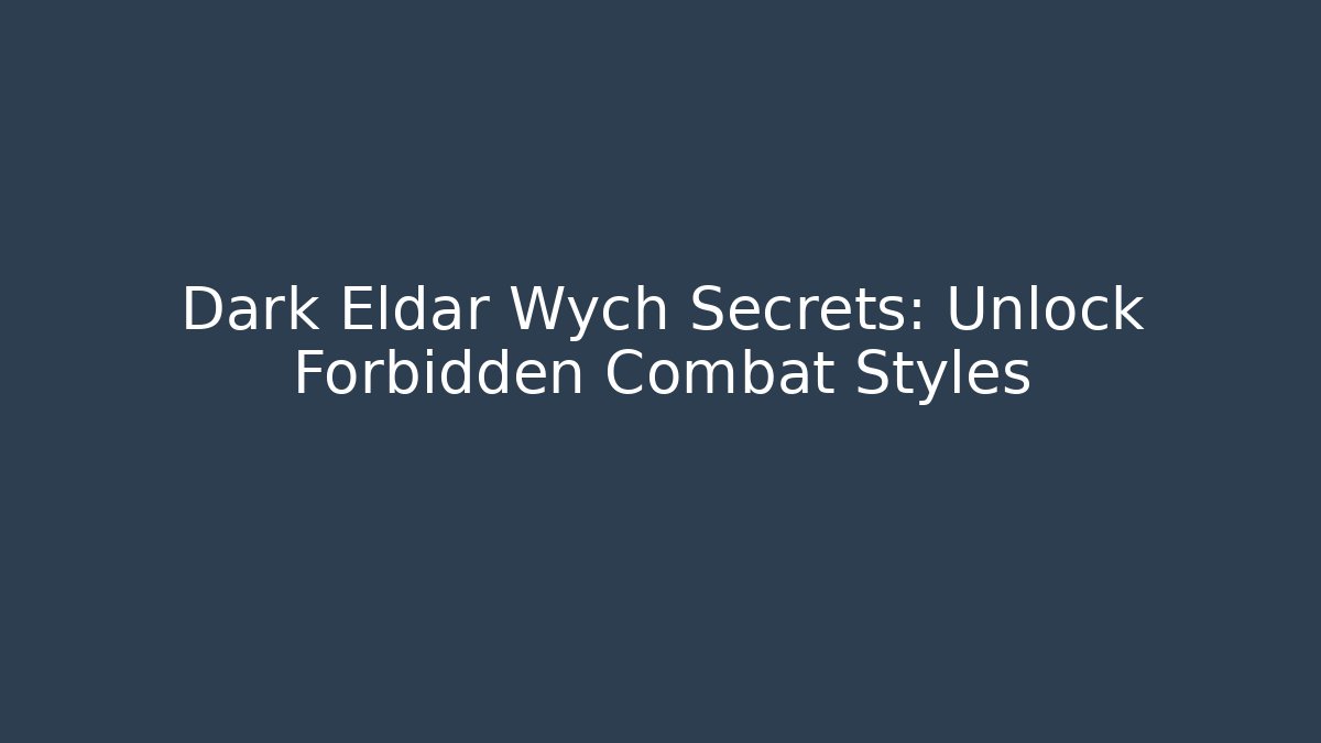 Dark Eldar Wych Secrets: Unlock Forbidden Combat Styles - Critter Realm