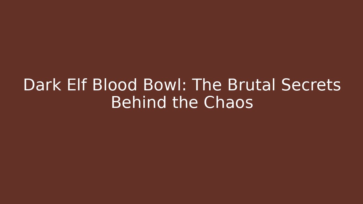 Dark Elf Blood Bowl: The Brutal Secrets Behind the Chaos