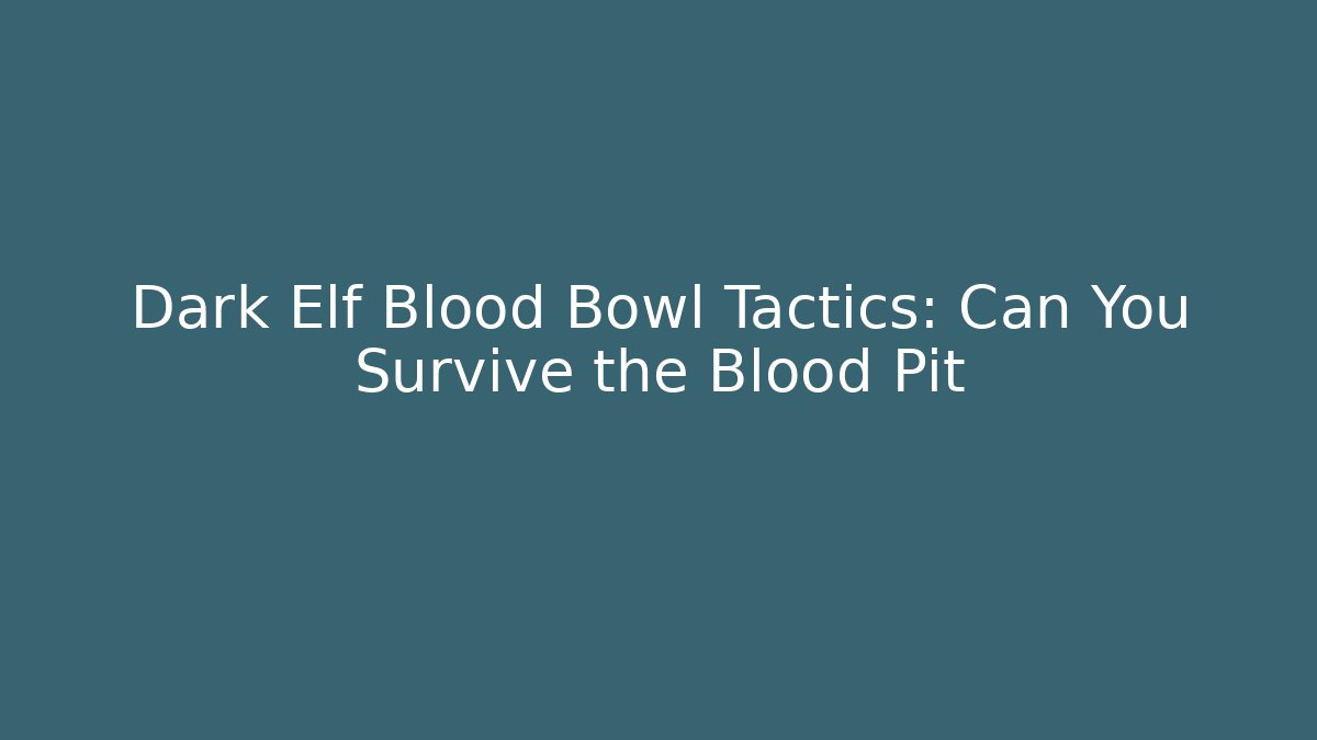 Dark Elf Blood Bowl Tactics: Can You Survive the Blood Pit