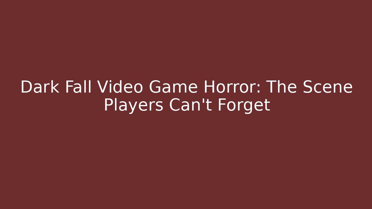 Dark Fall Video Game Horror: The Scene Players Can't Forget