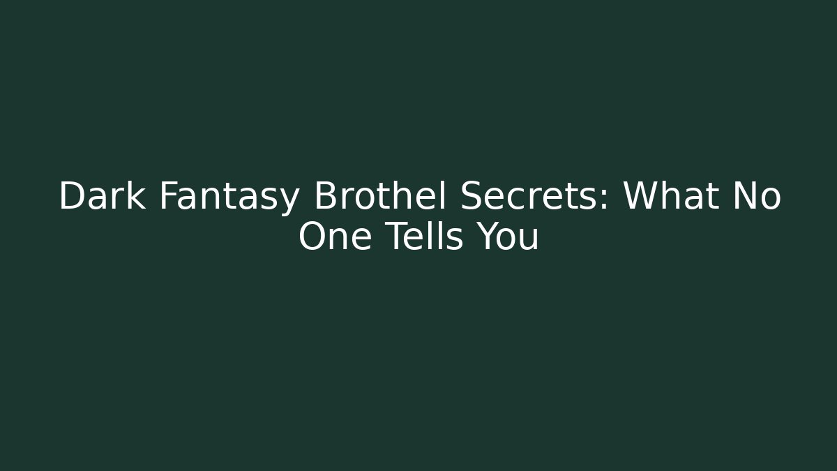 Dark Fantasy Brothel Secrets: What No One Tells You