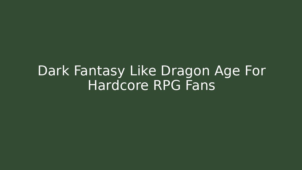 Dark Fantasy Like Dragon Age For Hardcore RPG Fans