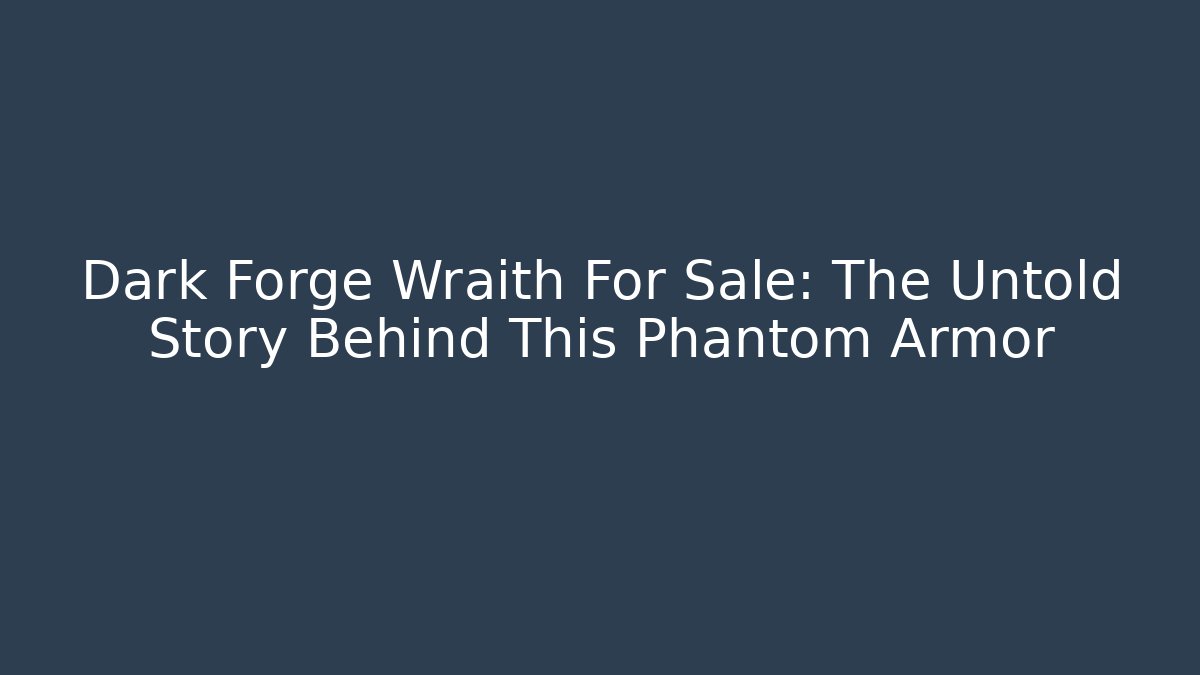 Dark Forge Wraith For Sale: The Untold Story Behind This Phantom Armor