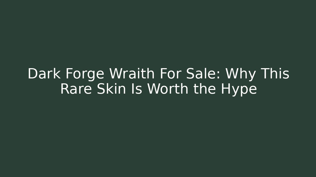 Dark Forge Wraith For Sale: Why This Rare Skin Is Worth the Hype