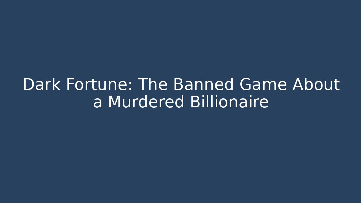 Dark Fortune: The Banned Game About a Murdered Billionaire