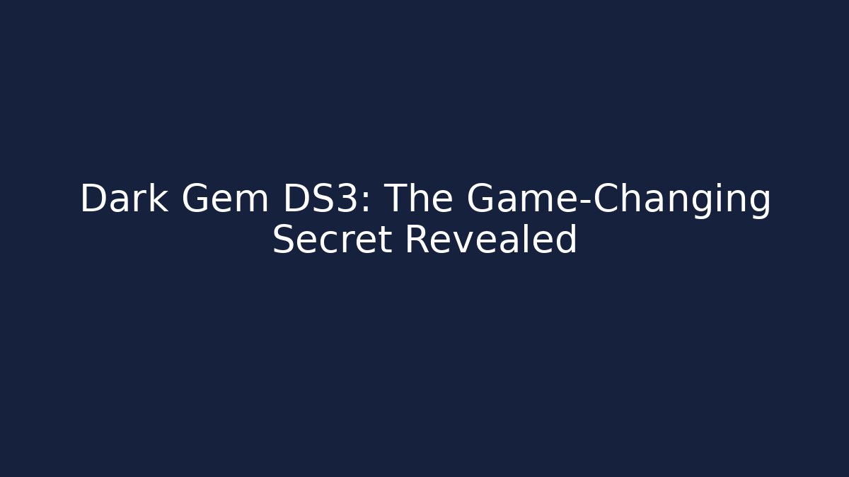 Dark Gem DS3: The Game-Changing Secret Revealed