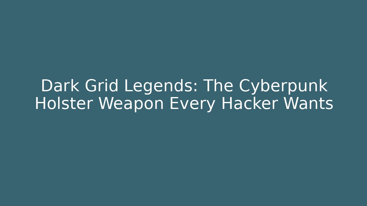 Dark Grid Legends: The Cyberpunk Holster Weapon Every Hacker Wants