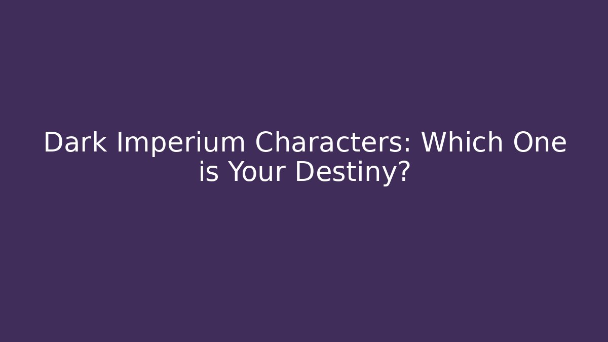 Dark Imperium Characters: Which One is Your Destiny? - Critter Realm