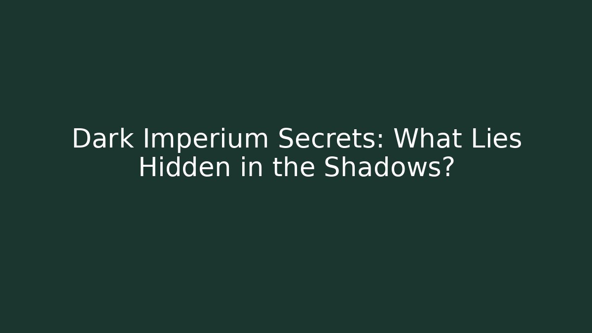 Dark Imperium Secrets: What Lies Hidden in the Shadows?