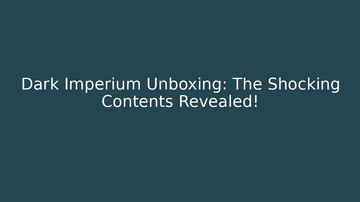 Dark Imperium Unboxing: The Shocking Contents Revealed!