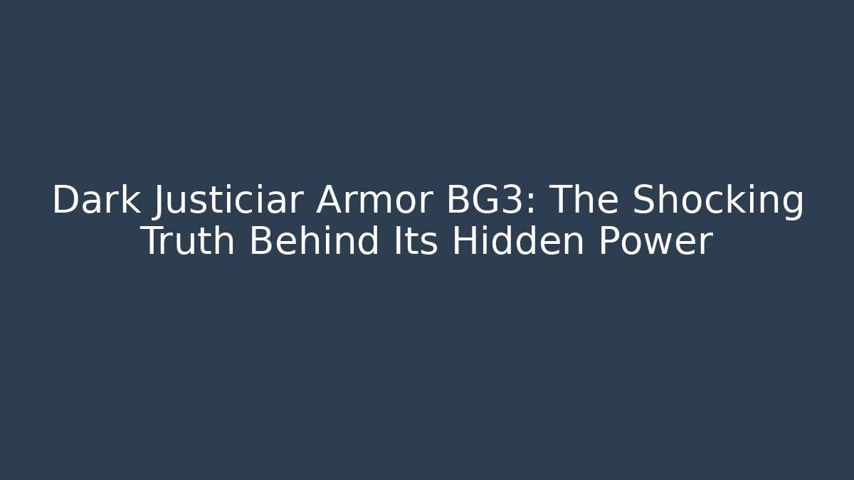 Dark Justiciar Armor BG3: The Shocking Truth Behind Its Hidden Power