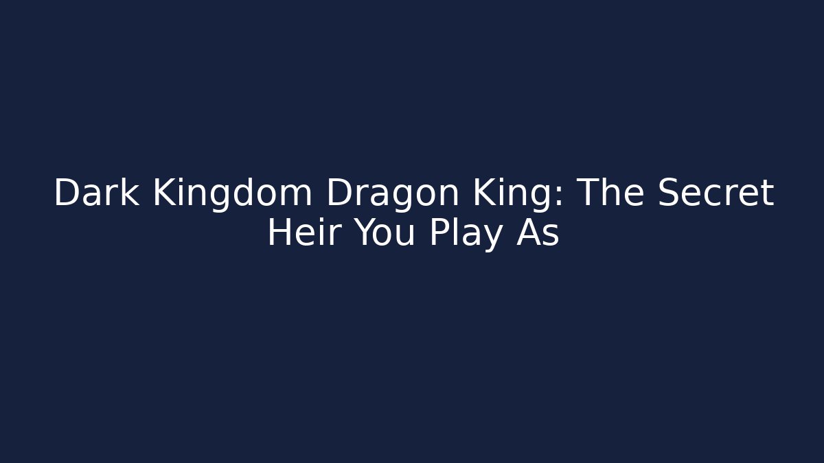 Dark Kingdom Dragon King: The Secret Heir You Play As