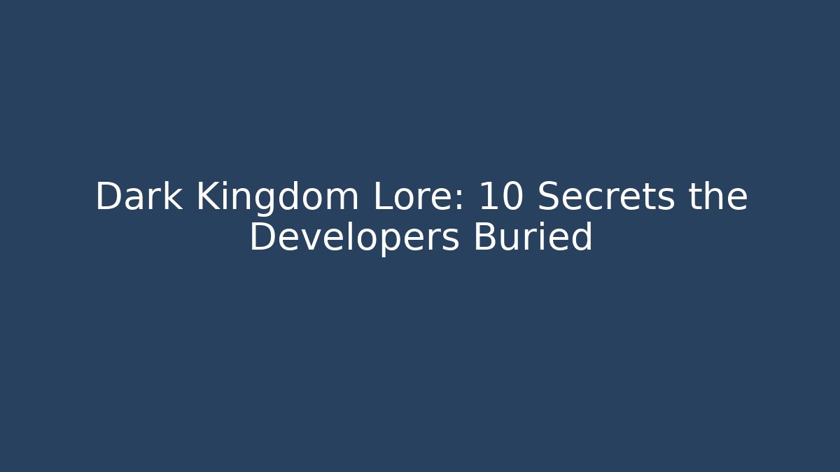 Dark Kingdom Lore: 10 Secrets the Developers Buried