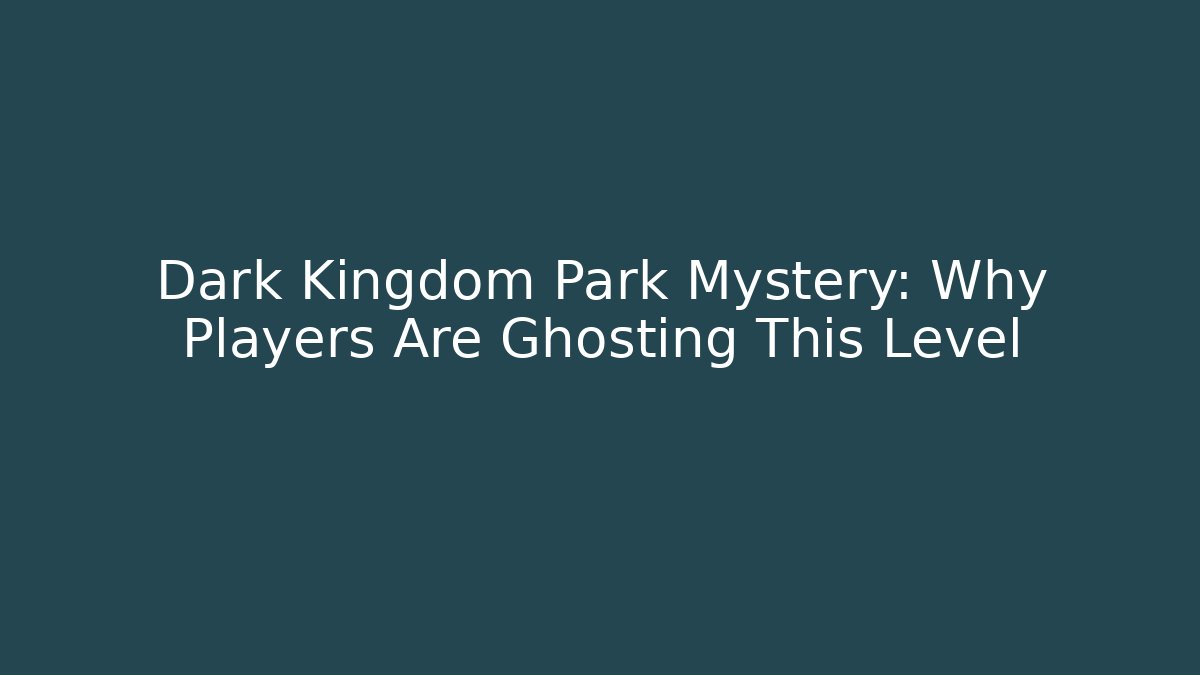Dark Kingdom Park Mystery: Why Players Are Ghosting This Level