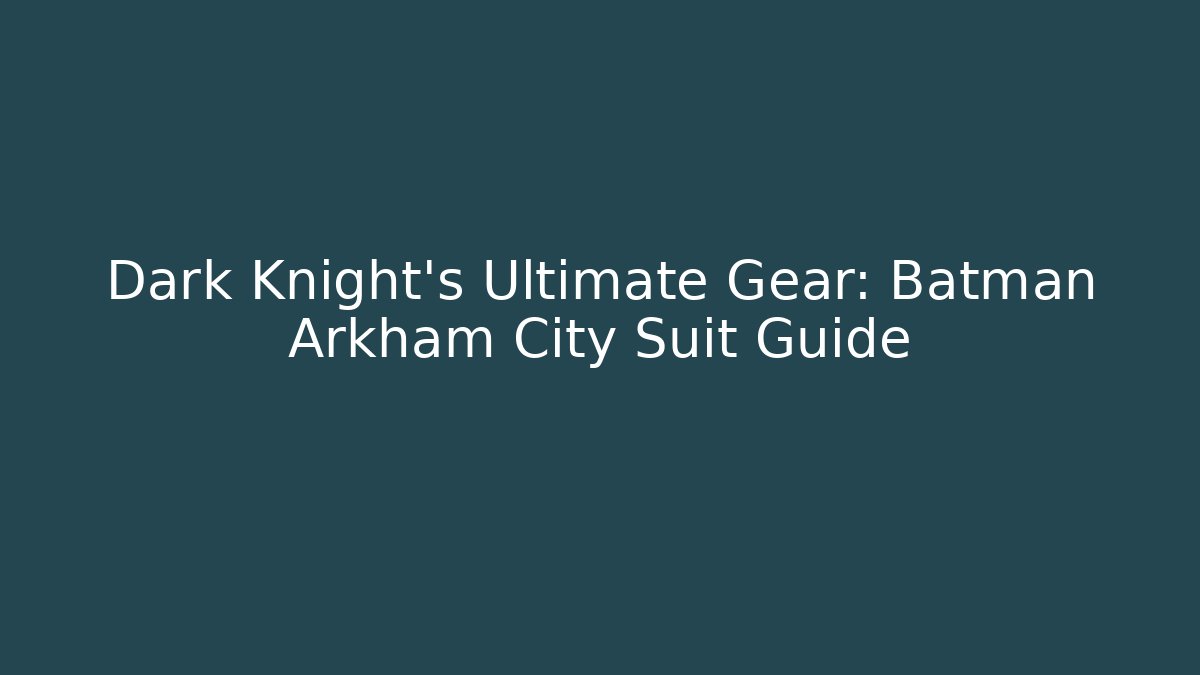 Dark Knight's Ultimate Gear: Batman Arkham City Suit Guide